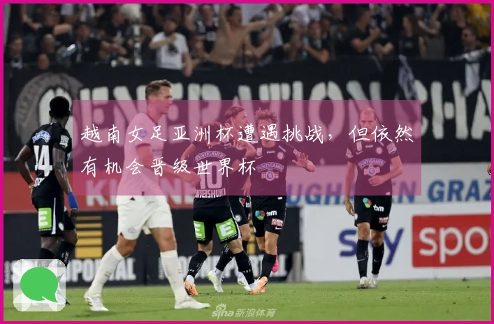 越南女足亚洲杯遭遇挑战，但依然有机会晋级世界杯